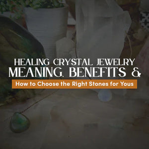 Healing Crystal Jewelry: Meaning, Benefits & How to Choose the Right Stones for You